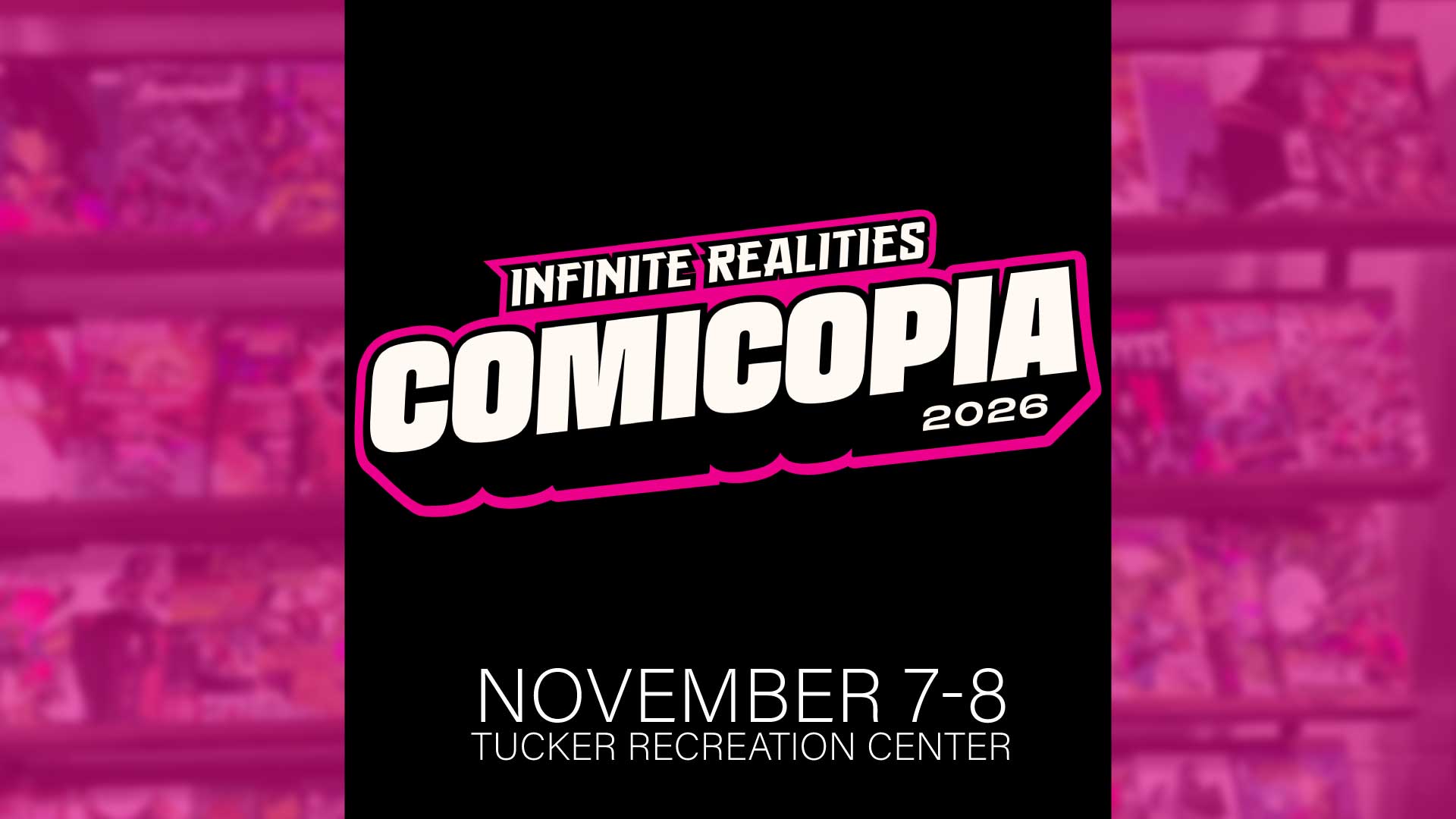 Infinite Realities presents Comicopia at Tucker Recreation Center, November 7-8, 2026.